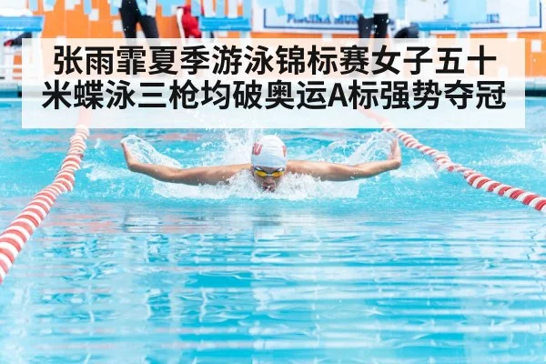 张雨霏夏季游泳锦标赛女子五十米蝶泳三枪均破奥运A标强势夺冠